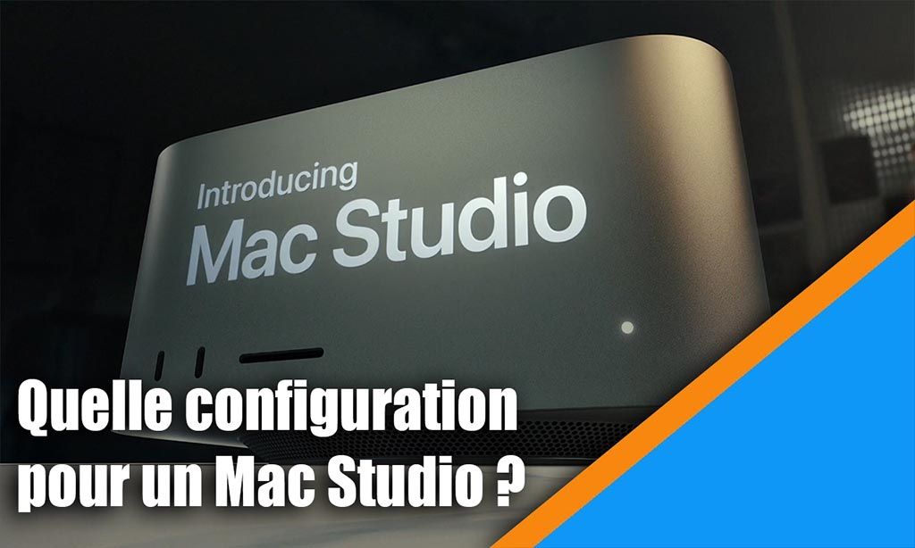 Quelle configuration pour un Mac Studio ?